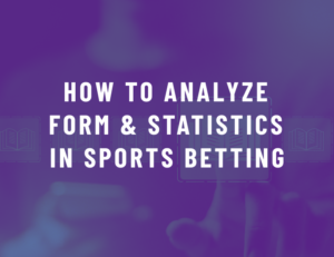 How to Analyze Form & Statistics in Sports Betting