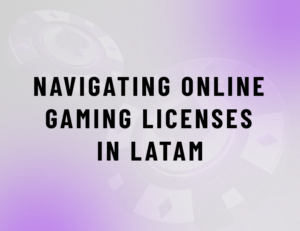 Navigating Online Gaming Licenses in LATAM: Requirements, Authorised Operators, and Global Context