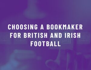 What to Check When Choosing a Bookmaker for British and Irish Football