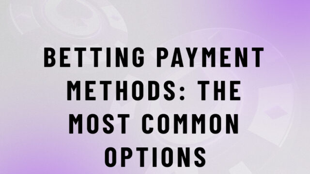 Payment Methods in Betting: The Most Common Options in the Industry