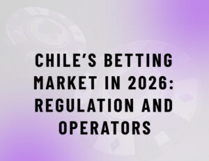 Inside the Chilean Betting Market: Regulation, Growth and Local Operators in 2026